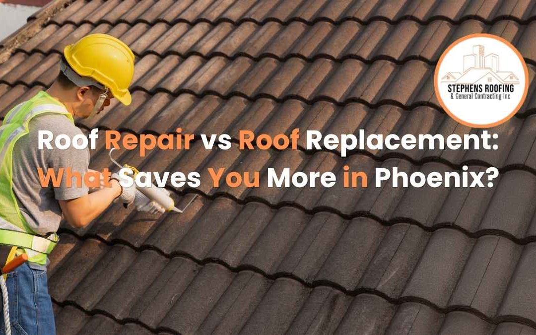 Roof Repair vs Roof Replacement What Saves You More in Phoenix